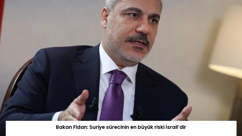 Bakan Fidan: Suriye sürecinin en büyük riski İsrail’dir