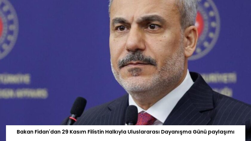 Bakan Fidan’dan 29 Kasım Filistin Halkıyla Uluslararası Dayanışma Günü paylaşımı