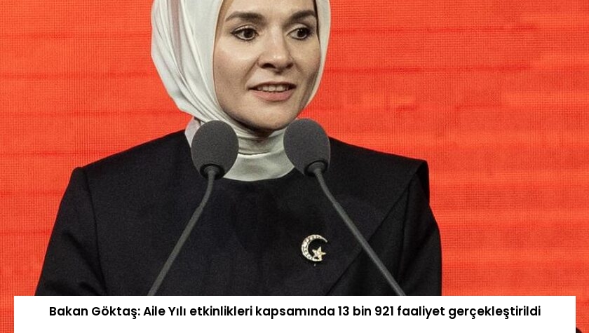Bakan Göktaş: Aile Yılı etkinlikleri kapsamında 13 bin 921 faaliyet gerçekleştirildi