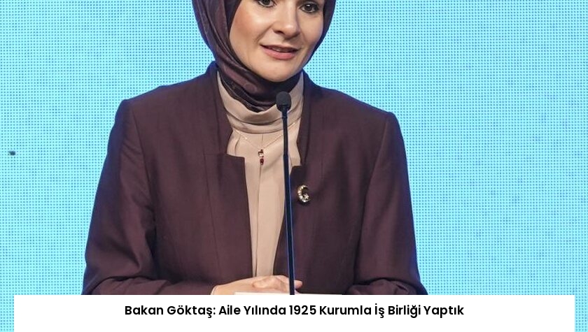 Bakan Göktaş: Aile Yılında 1925 Kurumla İş Birliği Yaptık