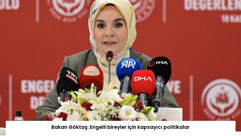 Bakan Göktaş: Engelli bireyler için kapsayıcı politikalar