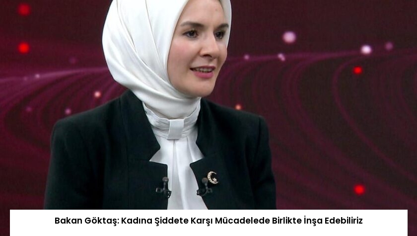 Bakan Göktaş: Kadına Şiddete Karşı Mücadelede Birlikte İnşa Edebiliriz