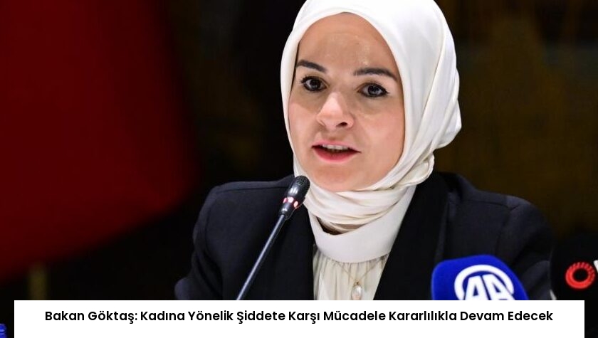 Bakan Göktaş: Kadına Yönelik Şiddete Karşı Mücadele Kararlılıkla Devam Edecek
