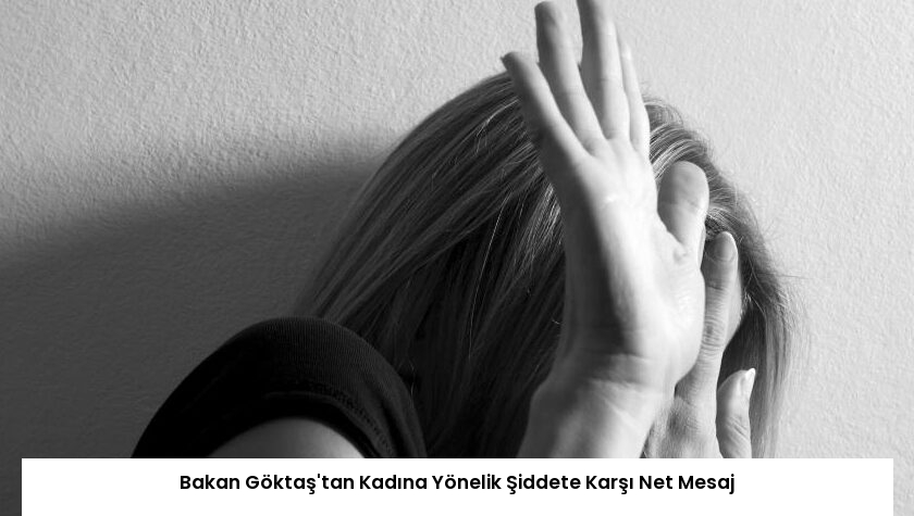 Bakan Göktaş’tan Kadına Yönelik Şiddete Karşı Net Mesaj