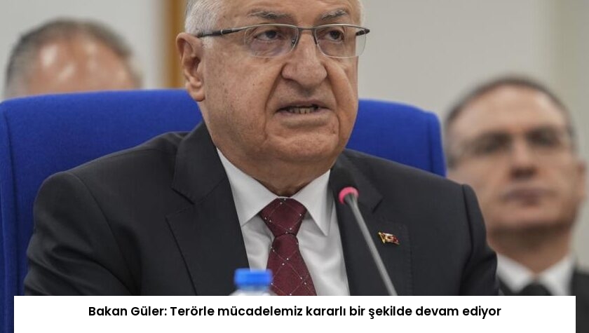 Bakan Güler: Terörle mücadelemiz kararlı bir şekilde devam ediyor