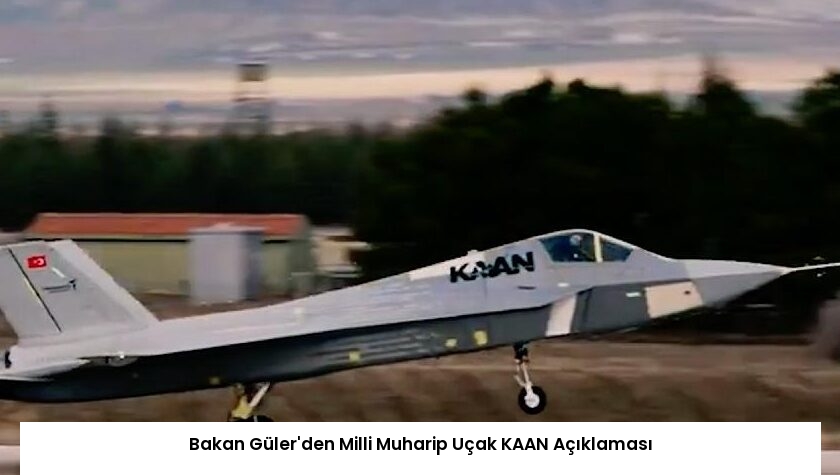 Bakan Güler’den Milli Muharip Uçak KAAN Açıklaması