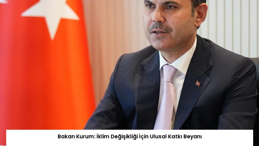 Bakan Kurum: İklim Değişikliği İçin Ulusal Katkı Beyanı