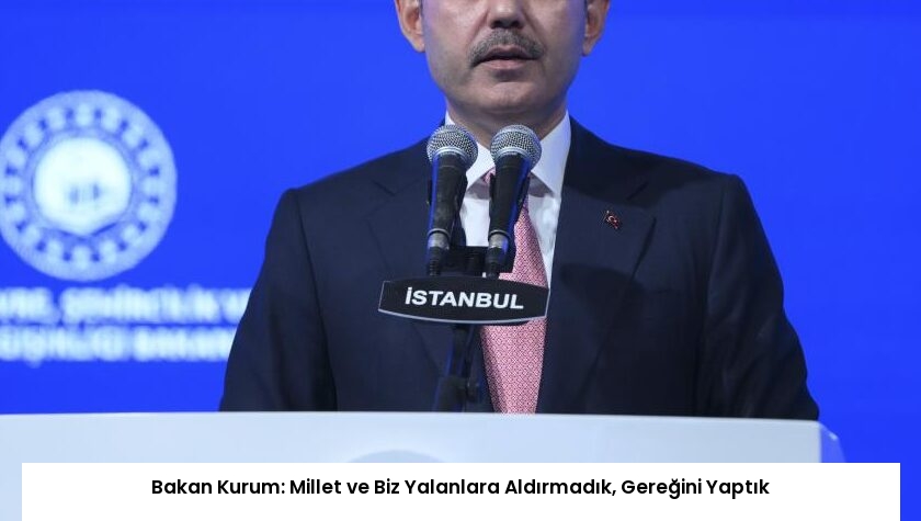 Bakan Kurum: Millet ve Biz Yalanlara Aldırmadık, Gereğini Yaptık