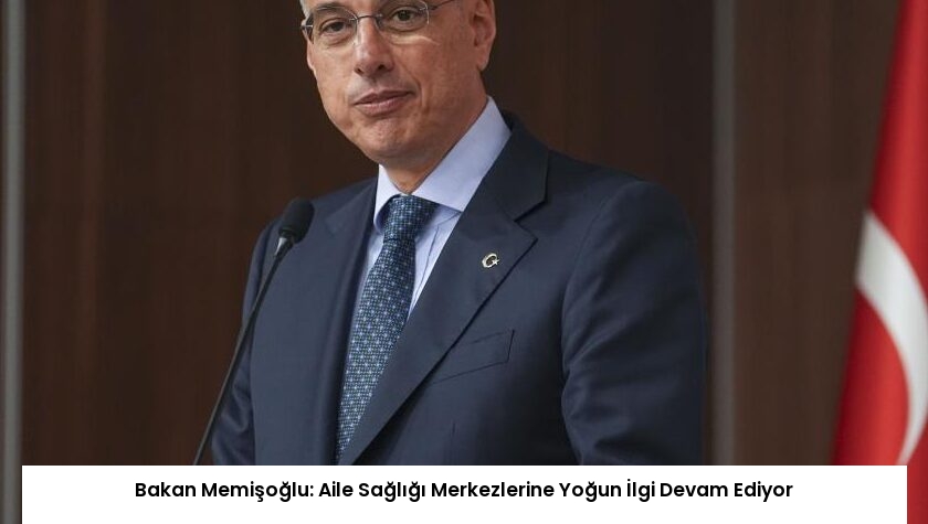 Bakan Memişoğlu: Aile Sağlığı Merkezlerine Yoğun İlgi Devam Ediyor