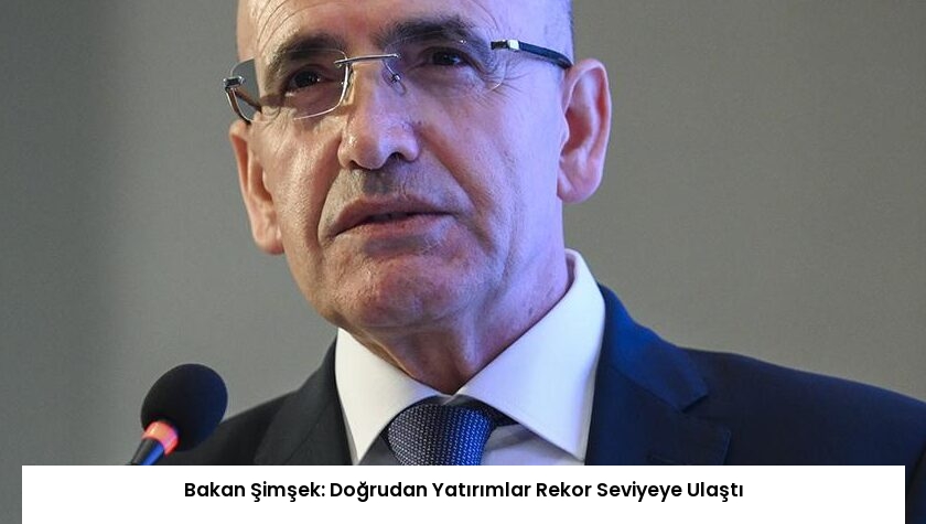 Bakan Şimşek: Doğrudan Yatırımlar Rekor Seviyeye Ulaştı
