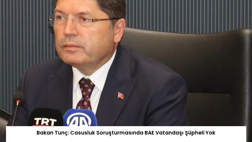 Bakan Tunç: Casusluk Soruşturmasında BAE Vatandaşı Şüpheli Yok