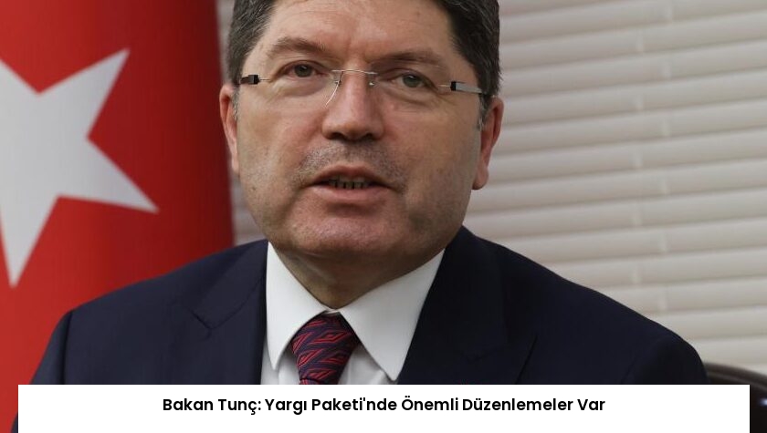 Bakan Tunç: Yargı Paketi’nde Önemli Düzenlemeler Var