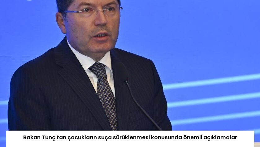 Bakan Tunç’tan çocukların suça sürüklenmesi konusunda önemli açıklamalar
