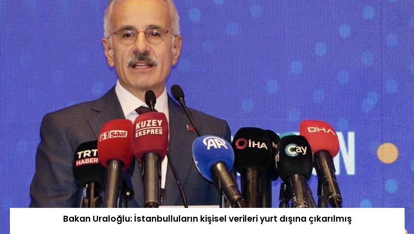 Bakan Uraloğlu: İstanbulluların kişisel verileri yurt dışına çıkarılmış