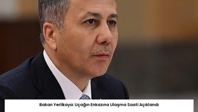 Bakan Yerlikaya: Uçağın Enkazına Ulaşma Saati Açıklandı