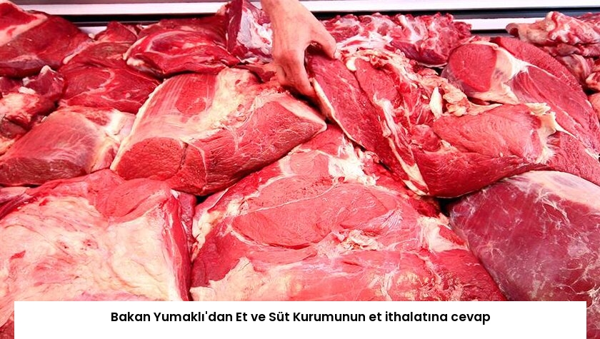 Bakan Yumaklı’dan Et ve Süt Kurumunun et ithalatına cevap