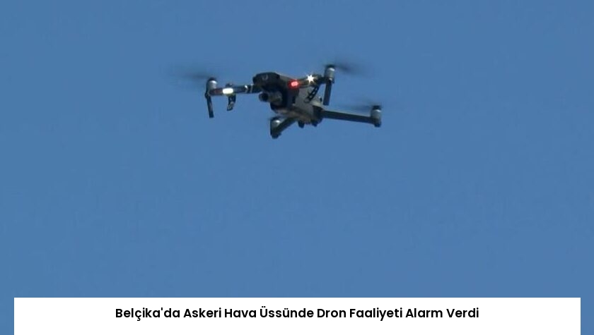 Belçika’da Askeri Hava Üssünde Dron Faaliyeti Alarm Verdi