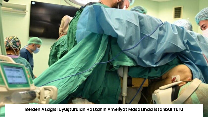 Belden Aşağısı Uyuşturulan Hastanın Ameliyat Masasında İstanbul Turu