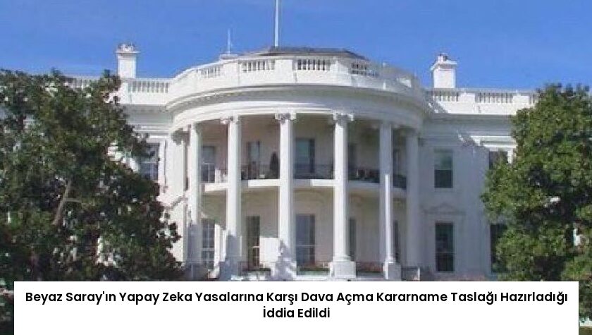 Beyaz Saray’ın Yapay Zeka Yasalarına Karşı Dava Açma Kararname Taslağı Hazırladığı İddia Edildi