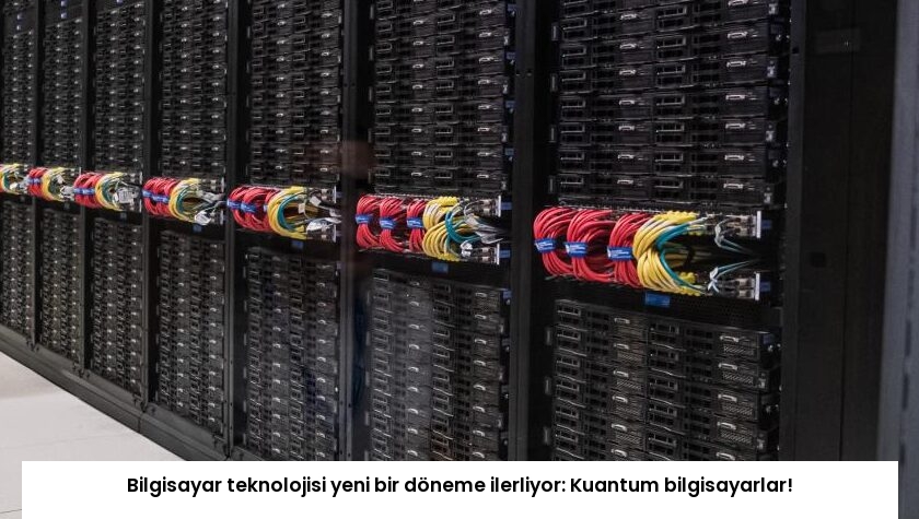 Bilgisayar teknolojisi yeni bir döneme ilerliyor: Kuantum bilgisayarlar!