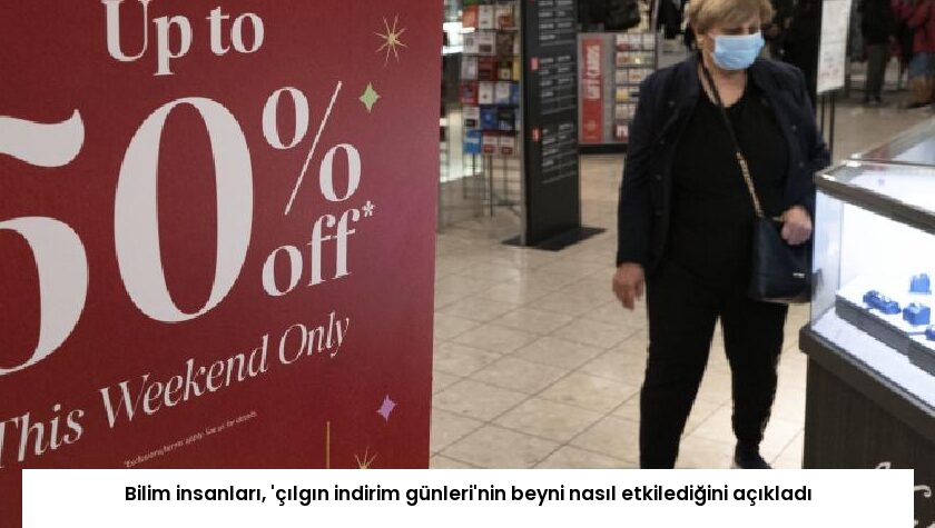 Bilim insanları, ‘çılgın indirim günleri’nin beyni nasıl etkilediğini açıkladı