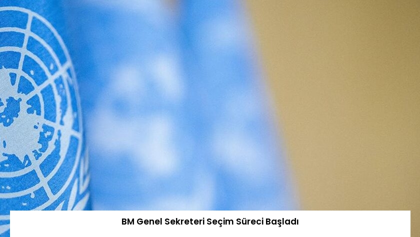 BM Genel Sekreteri Seçim Süreci Başladı