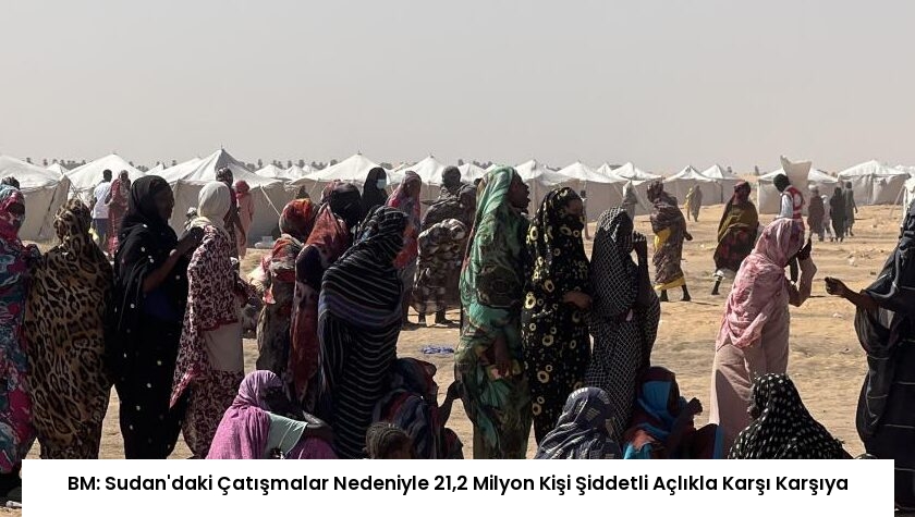 BM: Sudan’daki Çatışmalar Nedeniyle 21,2 Milyon Kişi Şiddetli Açlıkla Karşı Karşıya