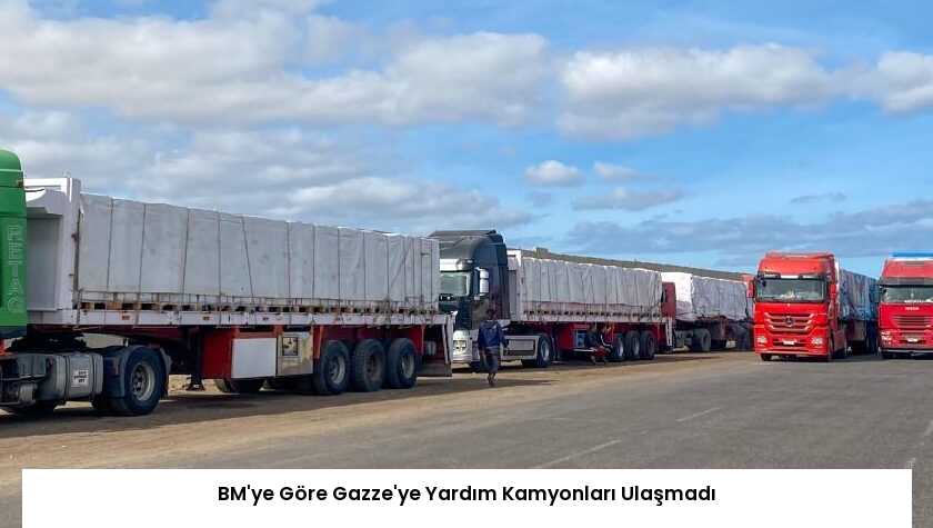BM’ye Göre Gazze’ye Yardım Kamyonları Ulaşmadı