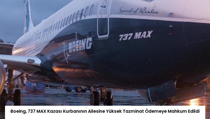 Boeing, 737 MAX Kazası Kurbanının Ailesine Yüksek Tazminat Ödemeye Mahkum Edildi