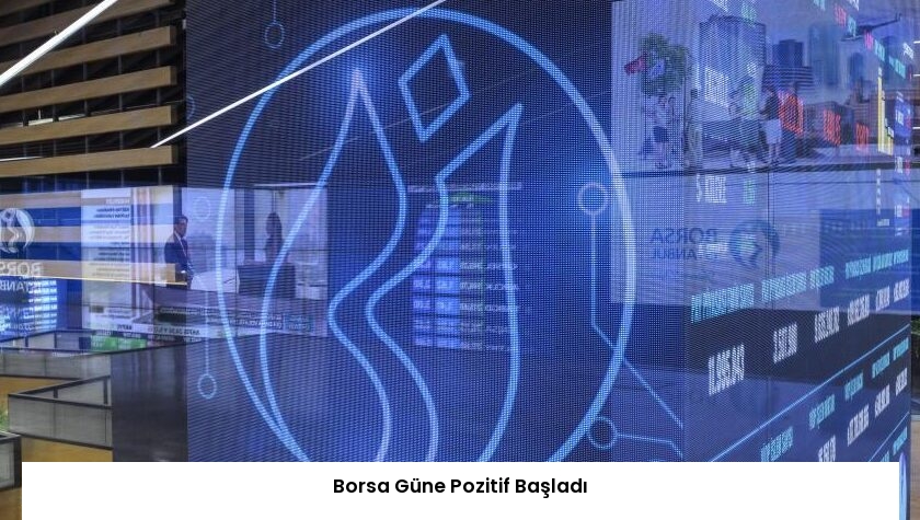 Borsa Güne Pozitif Başladı