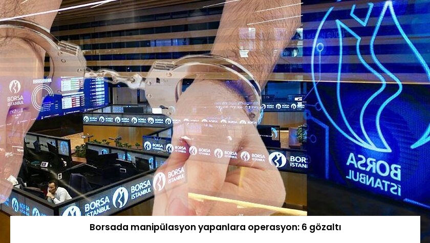 Borsada manipülasyon yapanlara operasyon: 6 gözaltı