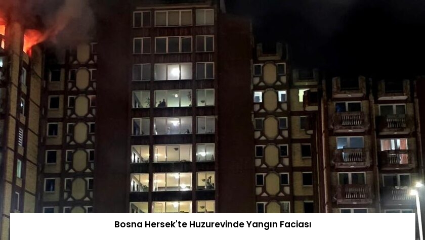 Bosna Hersek’te Huzurevinde Yangın Faciası