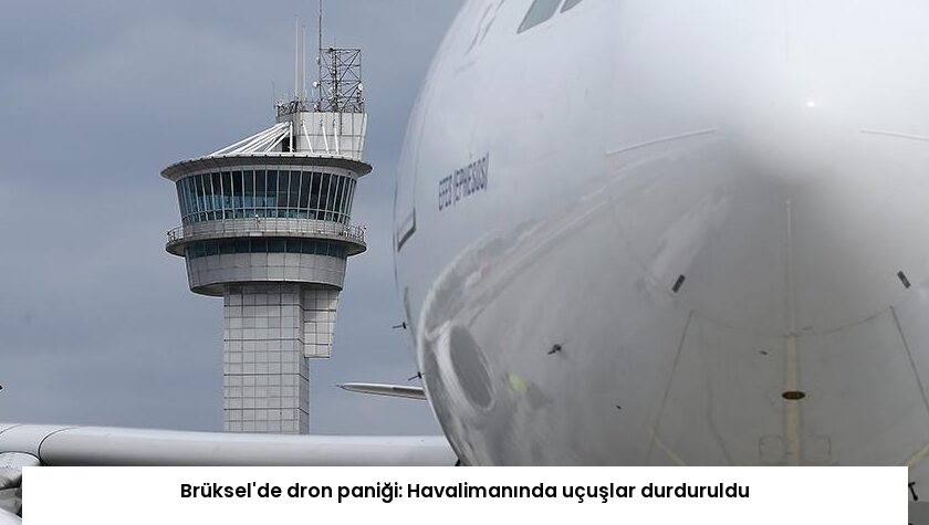 Brüksel’de dron paniği: Havalimanında uçuşlar durduruldu