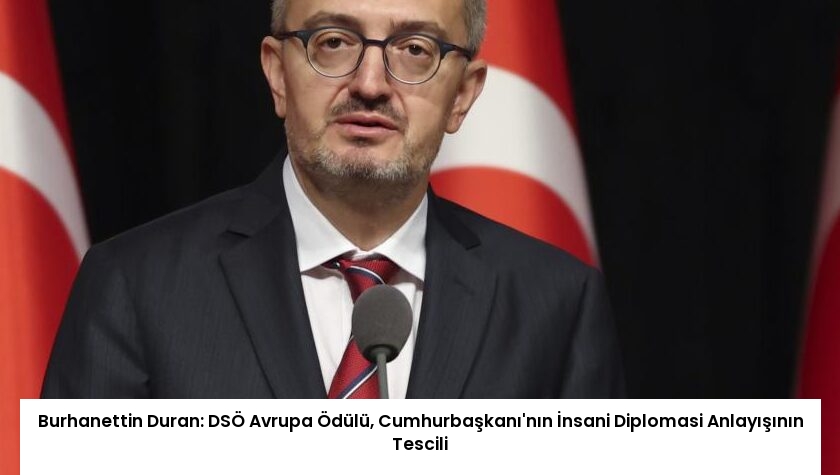Burhanettin Duran: DSÖ Avrupa Ödülü, Cumhurbaşkanı’nın İnsani Diplomasi Anlayışının Tescili