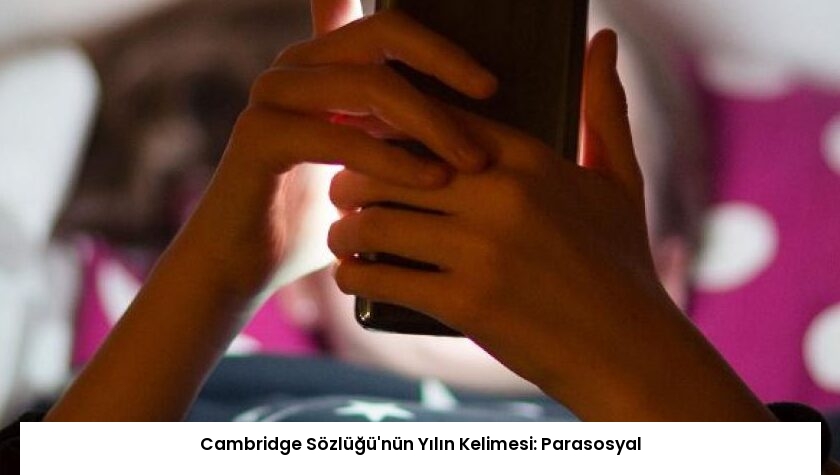 Cambridge Sözlüğü’nün Yılın Kelimesi: Parasosyal