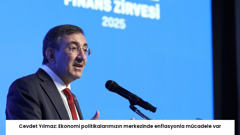 Cevdet Yılmaz: Ekonomi politikalarımızın merkezinde enflasyonla mücadele var