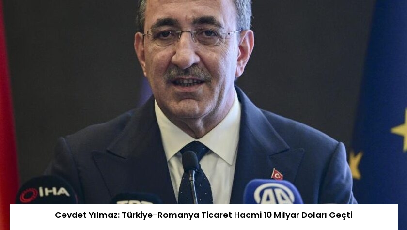 Cevdet Yılmaz: Türkiye-Romanya Ticaret Hacmi 10 Milyar Doları Geçti