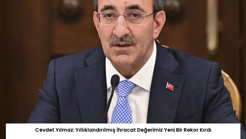 Cevdet Yılmaz: Yıllıklandırılmış İhracat Değerimiz Yeni Bir Rekor Kırdı
