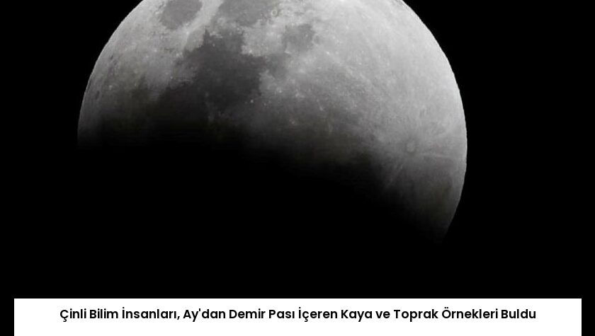 Çinli Bilim İnsanları, Ay’dan Demir Pası İçeren Kaya ve Toprak Örnekleri Buldu
