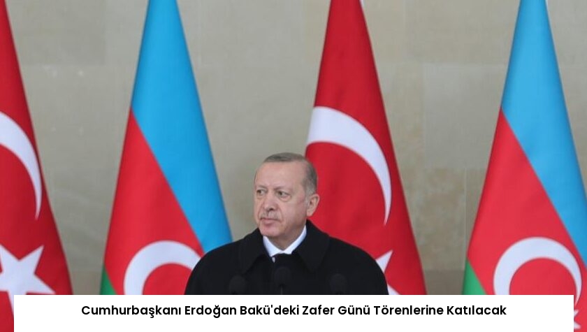 Cumhurbaşkanı Erdoğan Bakü’deki Zafer Günü Törenlerine Katılacak