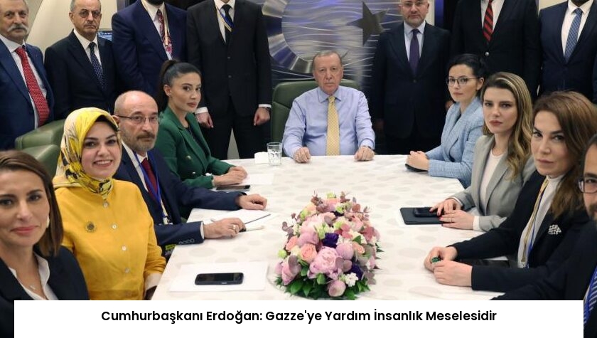 Cumhurbaşkanı Erdoğan: Gazze’ye Yardım İnsanlık Meselesidir