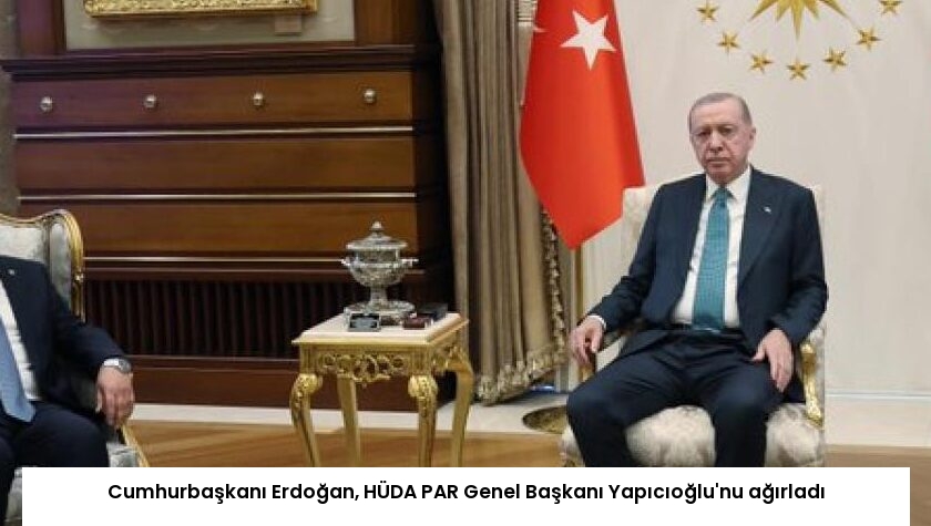 Cumhurbaşkanı Erdoğan, HÜDA PAR Genel Başkanı Yapıcıoğlu’nu ağırladı