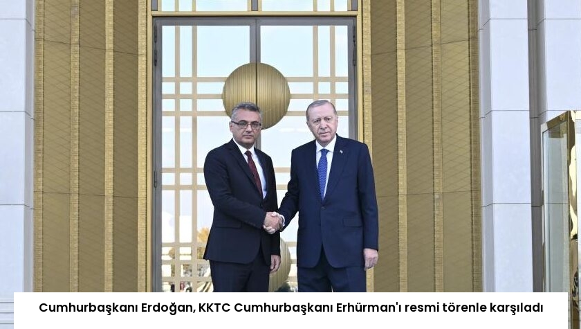 Cumhurbaşkanı Erdoğan, KKTC Cumhurbaşkanı Erhürman’ı resmi törenle karşıladı