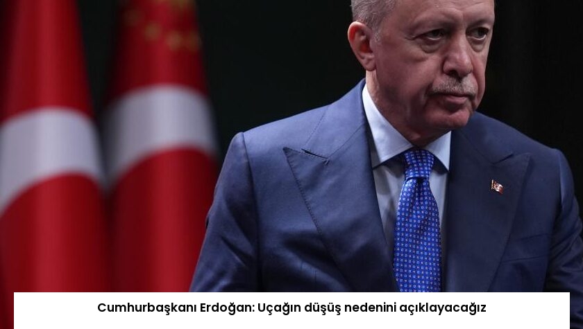 Cumhurbaşkanı Erdoğan: Uçağın düşüş nedenini açıklayacağız