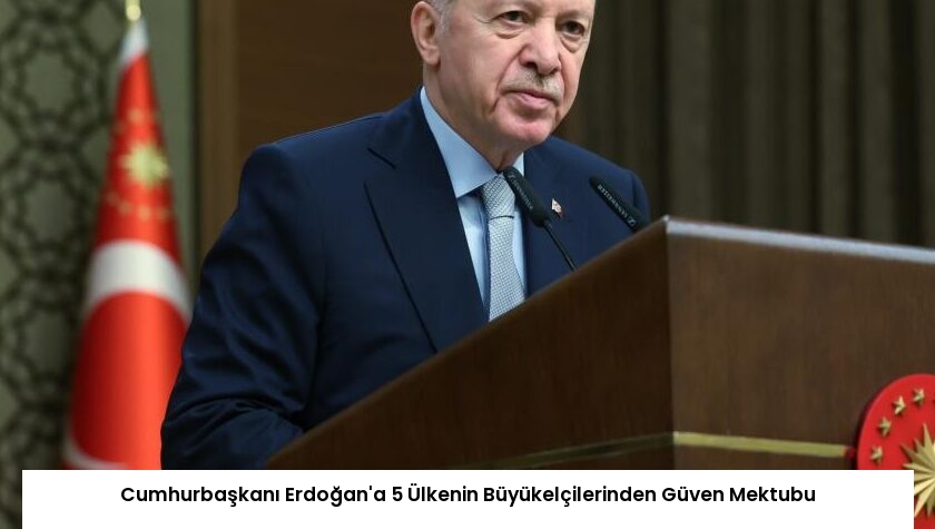 Cumhurbaşkanı Erdoğan’a 5 Ülkenin Büyükelçilerinden Güven Mektubu