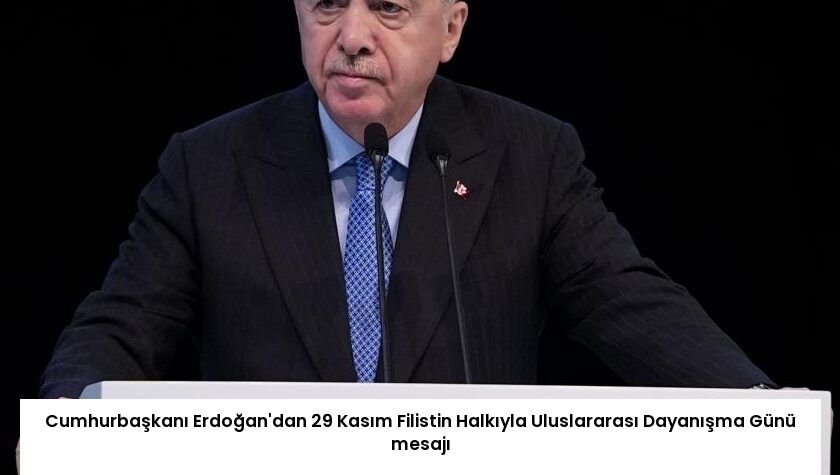 Cumhurbaşkanı Erdoğan’dan 29 Kasım Filistin Halkıyla Uluslararası Dayanışma Günü mesajı