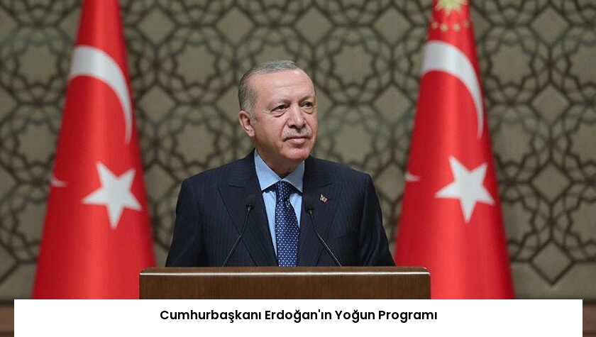 Cumhurbaşkanı Erdoğan’ın Yoğun Programı