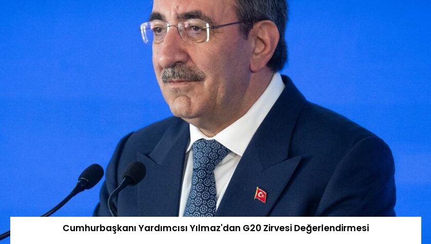Cumhurbaşkanı Yardımcısı Yılmaz’dan G20 Zirvesi Değerlendirmesi