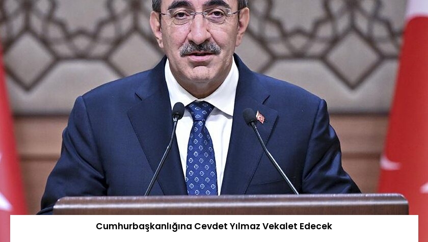Cumhurbaşkanlığına Cevdet Yılmaz Vekalet Edecek