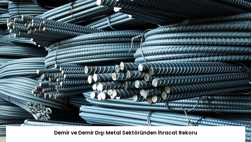 Demir ve Demir Dışı Metal Sektöründen İhracat Rekoru